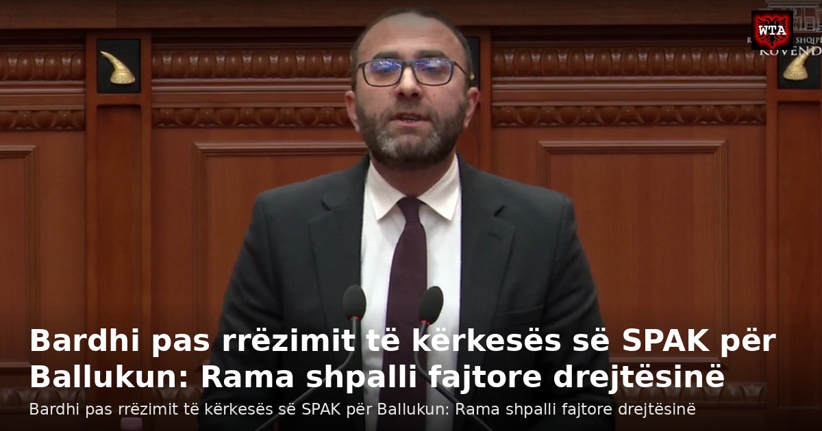 Bardhi pas rrëzimit të kërkesës së SPAK për Ballukun: Rama shpalli fajtore drejtësinë