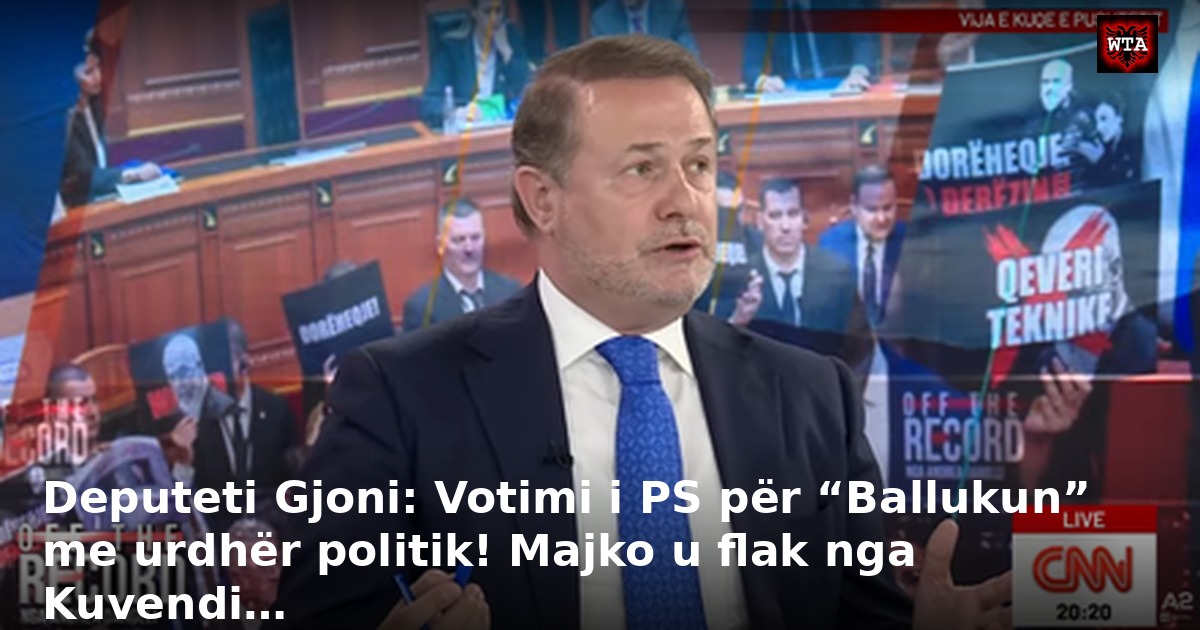 Deputeti Gjoni: Votimi i PS për “Ballukun” me urdhër politik! Majko u flak nga Kuvendi…