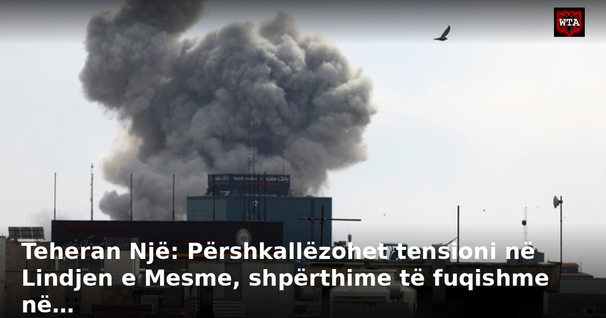 Teheran Një: Përshkallëzohet tensioni në Lindjen e Mesme, shpërthime të fuqishme në…