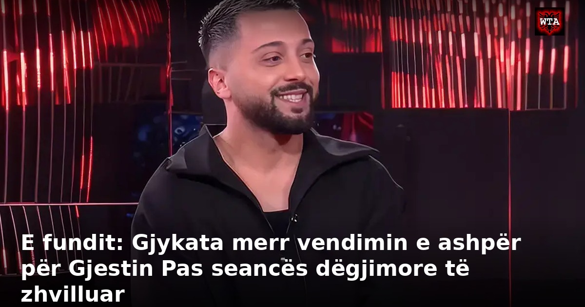 E fundit: Gjykata merr vendimin e ashpër për Gjestin Pas seancës dëgjimore të zhvilluar