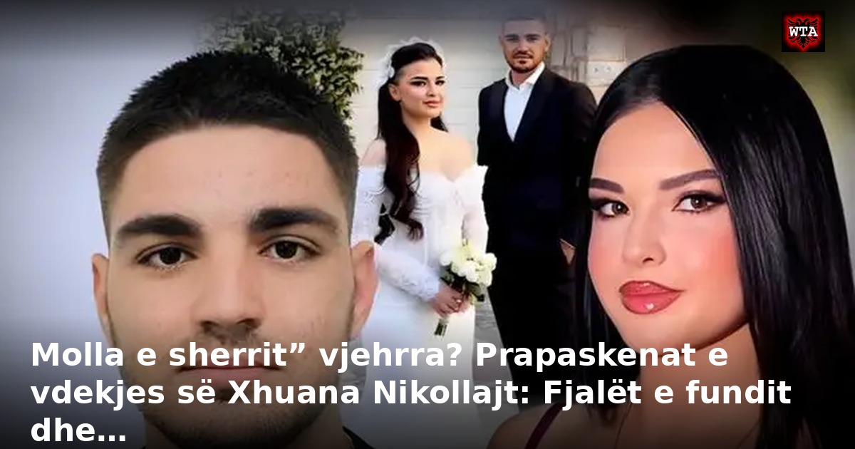 Molla e sherrit” vjehrra? Prapaskenat e vdekjes së Xhuana Nikollajt: Fjalët e fundit dhe…