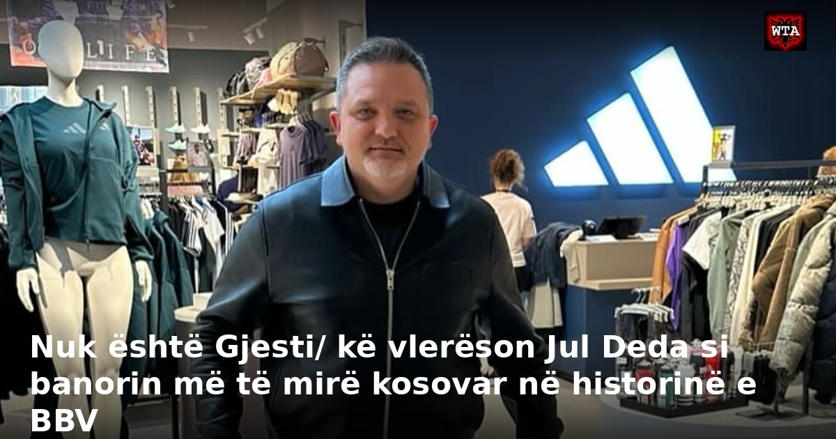 Nuk është Gjesti/ kë vlerëson Jul Deda si banorin më të mirë kosovar në historinë e BBV