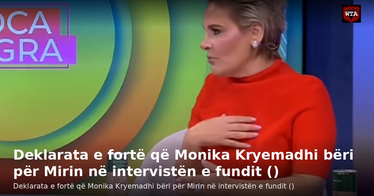 Deklarata e fortë që Monika Kryemadhi bëri për Mirin në intervistën e fundit ()
