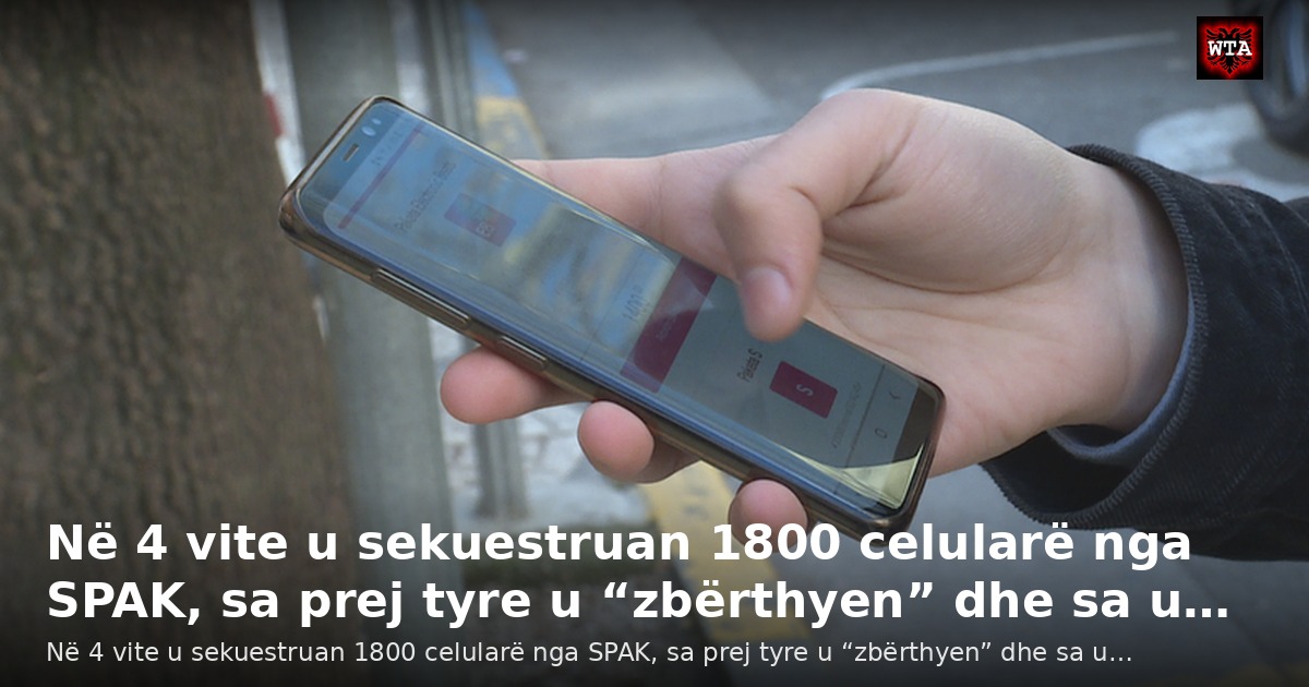 Në 4 vite u sekuestruan 1800 celularë nga SPAK, sa prej tyre u “zbërthyen” dhe sa u…