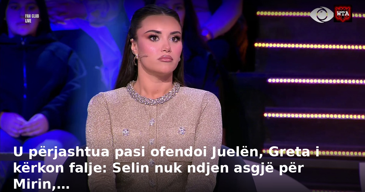 U përjashtua pasi ofendoi Juelën, Greta i kërkon falje: Selin nuk ndjen asgjë për Mirin,…