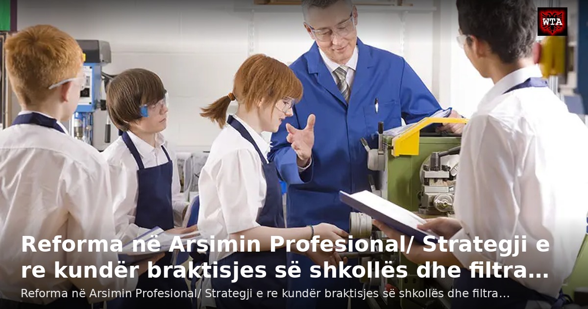 Reforma në Arsimin Profesional/ Strategji e re kundër braktisjes së shkollës dhe filtra…