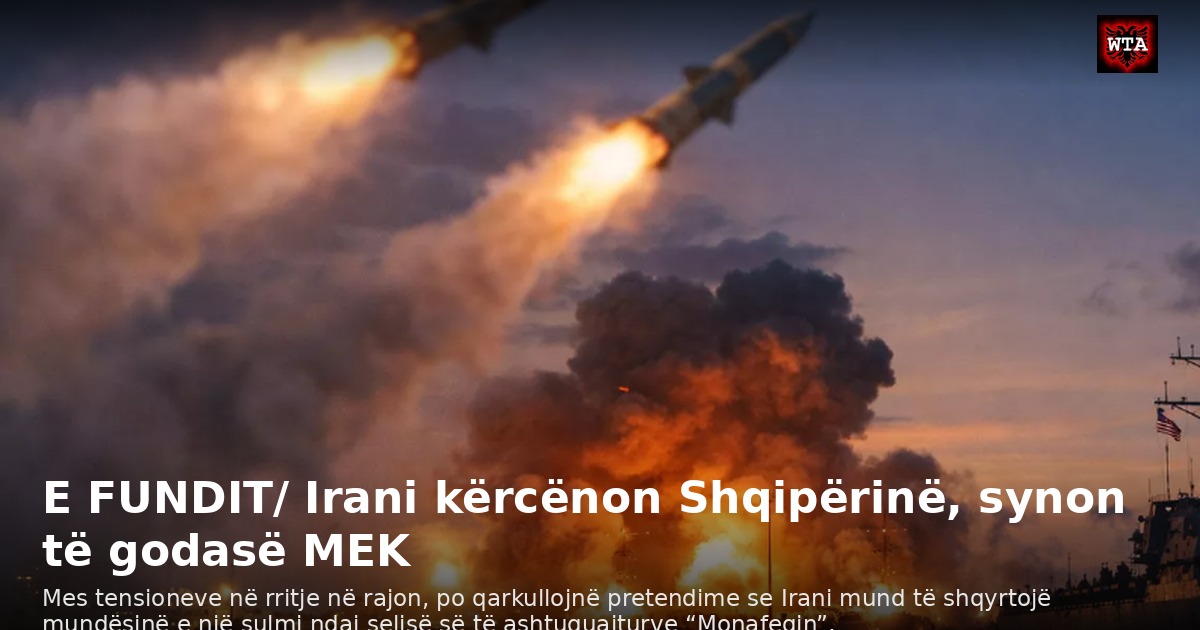 E FUNDIT/ Irani kërcënon Shqipërinë, synon të godasë MEK