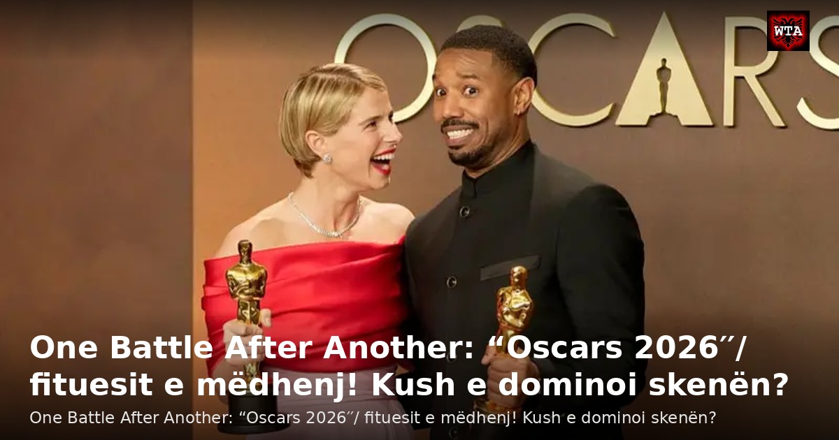 One Battle After Another: “Oscars 2026′′/ fituesit e mëdhenj! Kush e dominoi skenën?