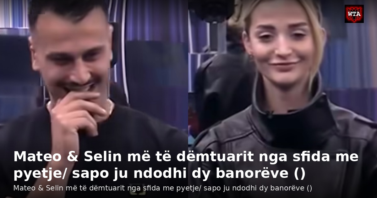 Mateo & Selin më të dëmtuarit nga sfida me pyetje/ sapo ju ndodhi dy banorëve ()