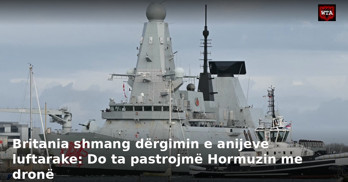 Britania shmang dërgimin e anijeve luftarake: Do ta pastrojmë Hormuzin me dronë