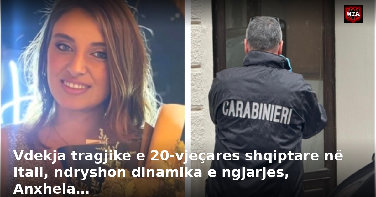 Vdekja tragjike e 20-vjeçares shqiptare në Itali, ndryshon dinamika e ngjarjes, Anxhela…