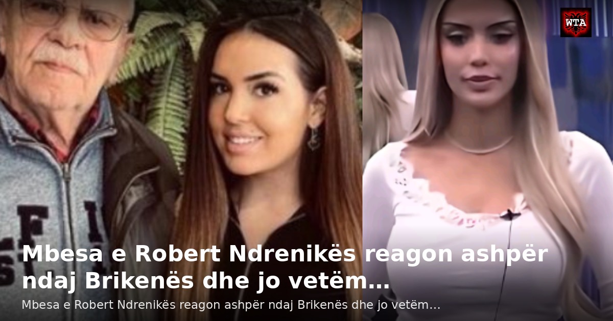 Mbesa e Robert Ndrenikës reagon ashpër ndaj Brikenës dhe jo vetëm…