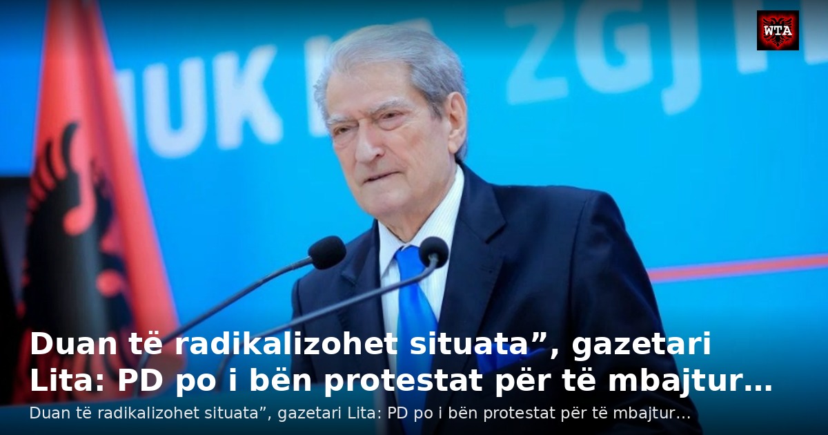 Duan të radikalizohet situata”, gazetari Lita: PD po i bën protestat për të mbajtur…