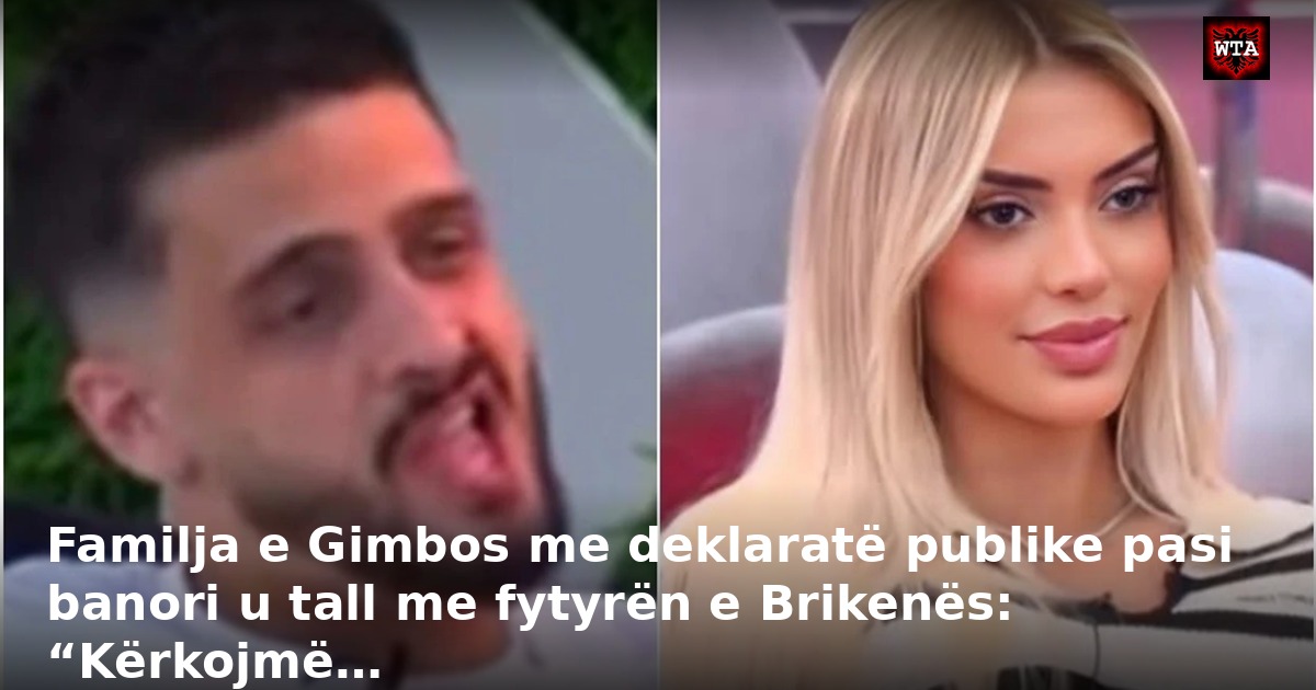 Familja e Gimbos me deklaratë publike pasi banori u tall me fytyrën e Brikenës: “Kërkojmë…