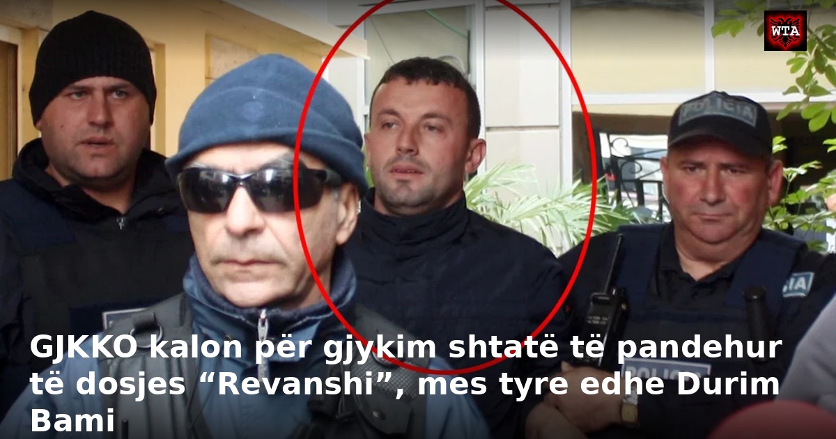 GJKKO kalon për gjykim shtatë të pandehur të dosjes “Revanshi”, mes tyre edhe Durim Bami