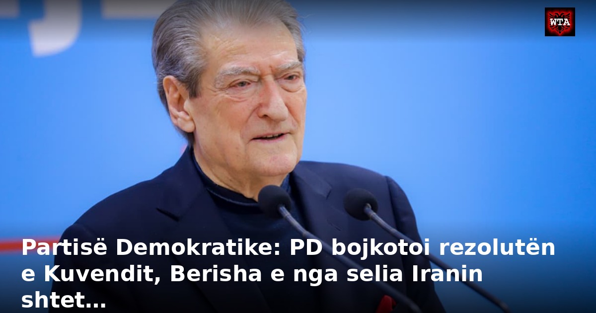 Partisë Demokratike: PD bojkotoi rezolutën e Kuvendit, Berisha e nga selia Iranin shtet…