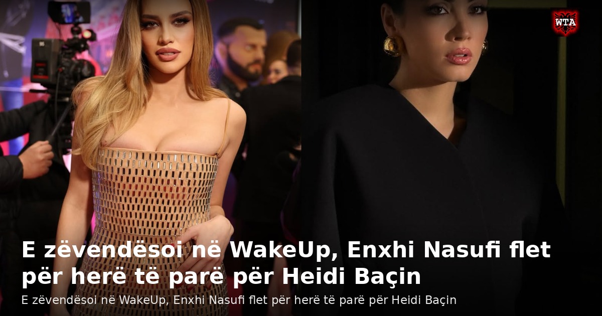 E zëvendësoi në WakeUp, Enxhi Nasufi flet për herë të parë për Heidi Baçin