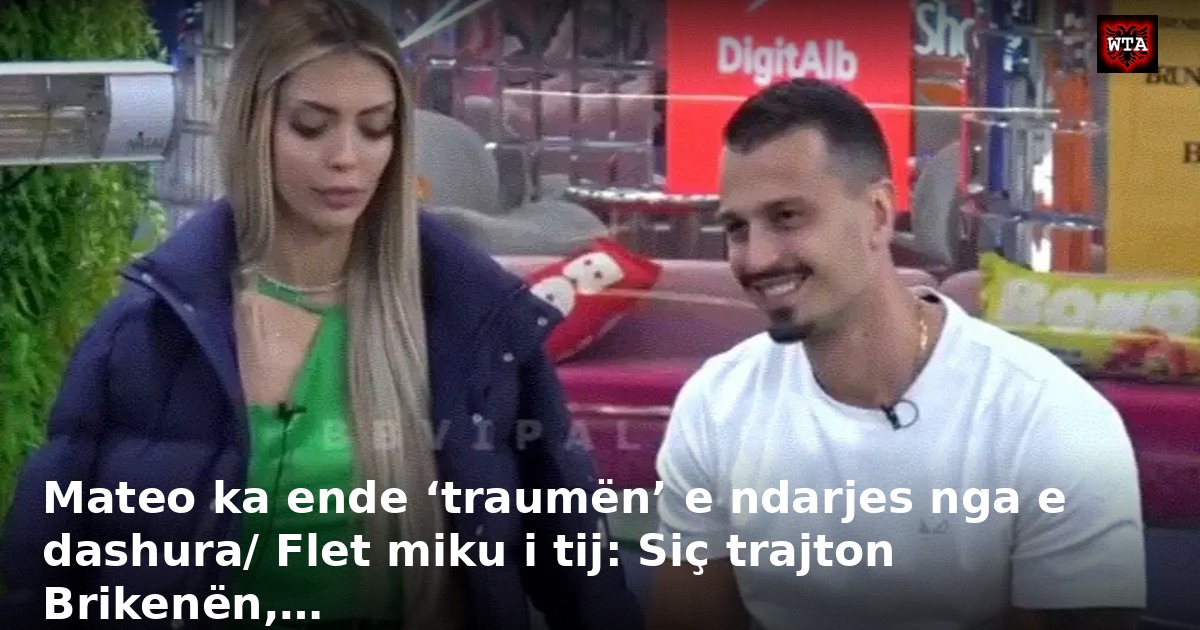 Mateo ka ende ‘traumën’ e ndarjes nga e dashura/ Flet miku i tij: Siç trajton Brikenën,…
