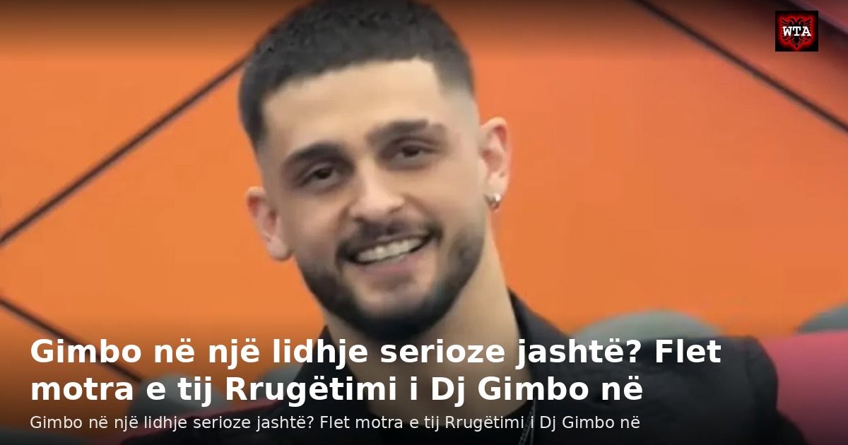 Gimbo në një lidhje serioze jashtë? Flet motra e tij Rrugëtimi i Dj Gimbo në
