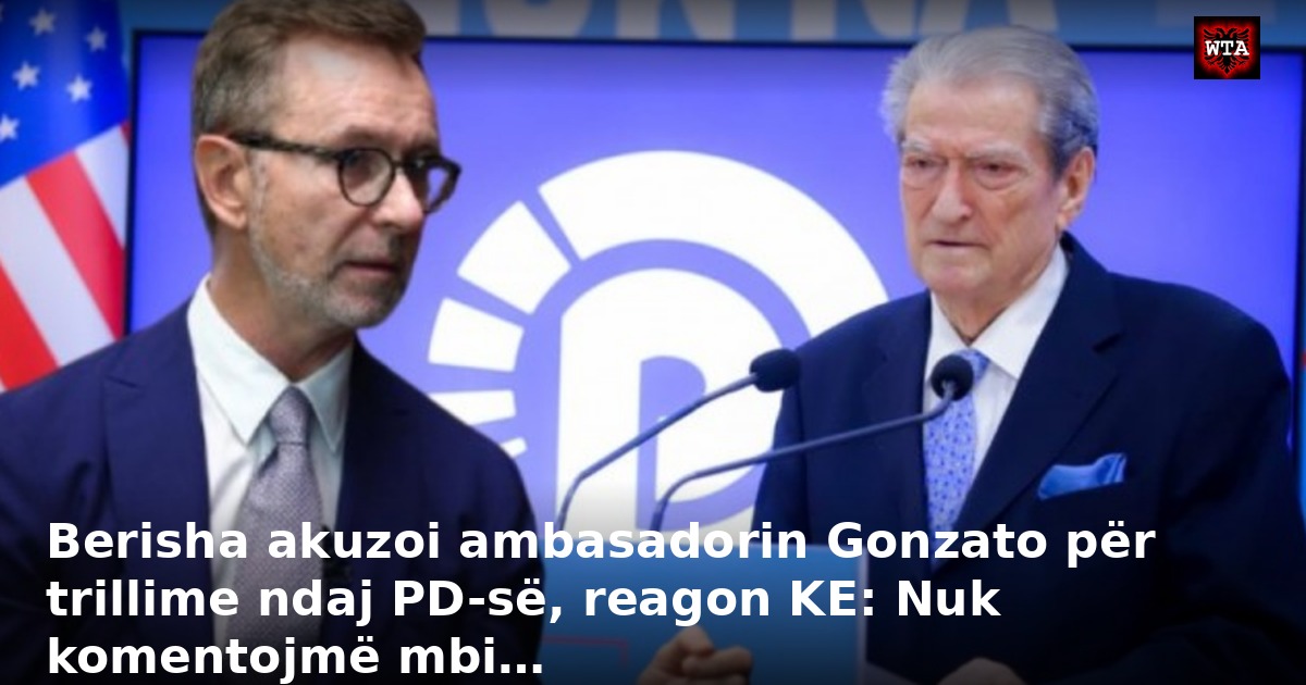 Berisha akuzoi ambasadorin Gonzato për trillime ndaj PD-së, reagon KE: Nuk komentojmë mbi…