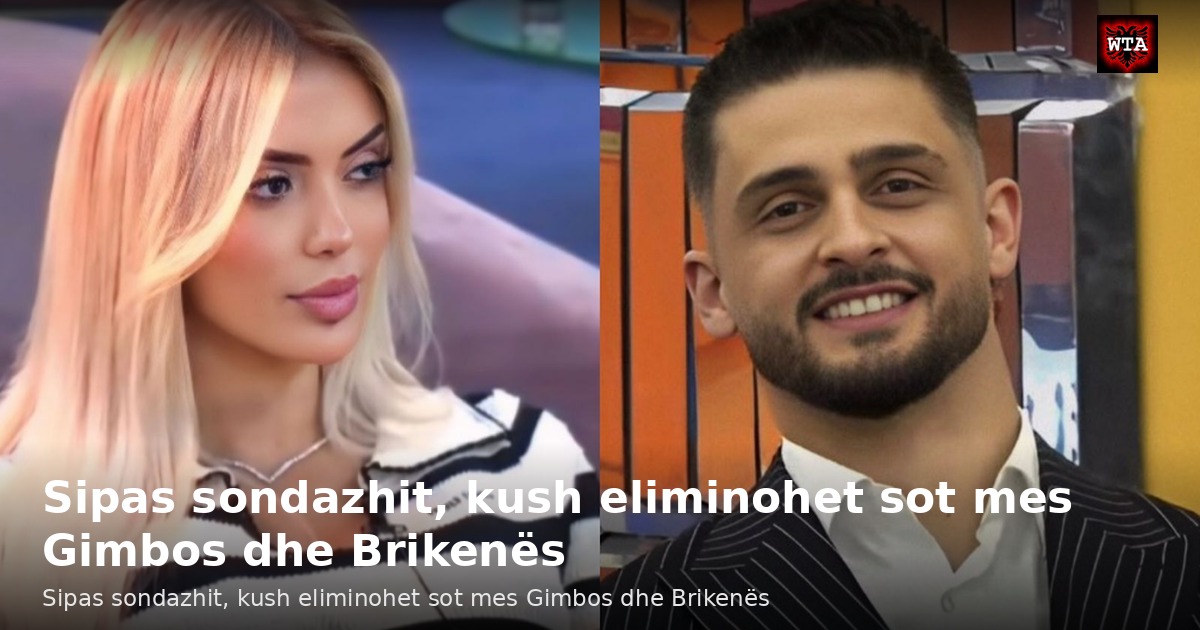 Sipas sondazhit, kush eliminohet sot mes Gimbos dhe Brikenës