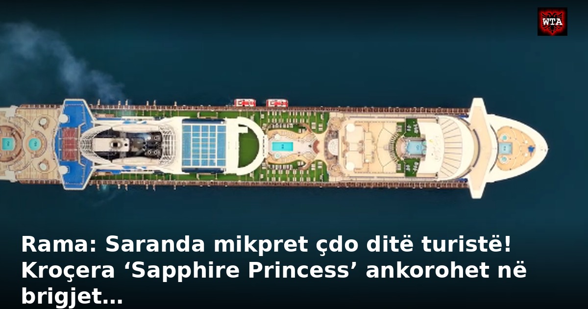 Rama: Saranda mikpret çdo ditë turistë! Kroçera ‘Sapphire Princess’ ankorohet në brigjet…