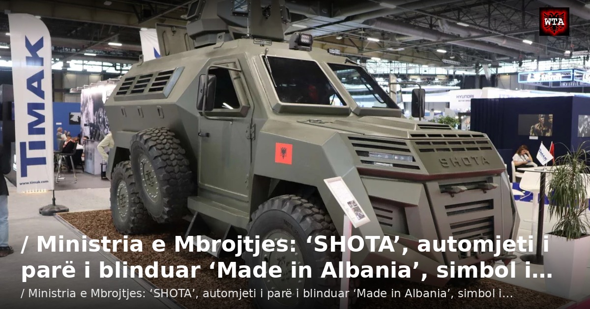 / Ministria e Mbrojtjes: ‘SHOTA’, automjeti i parë i blinduar ‘Made in Albania’, simbol i…