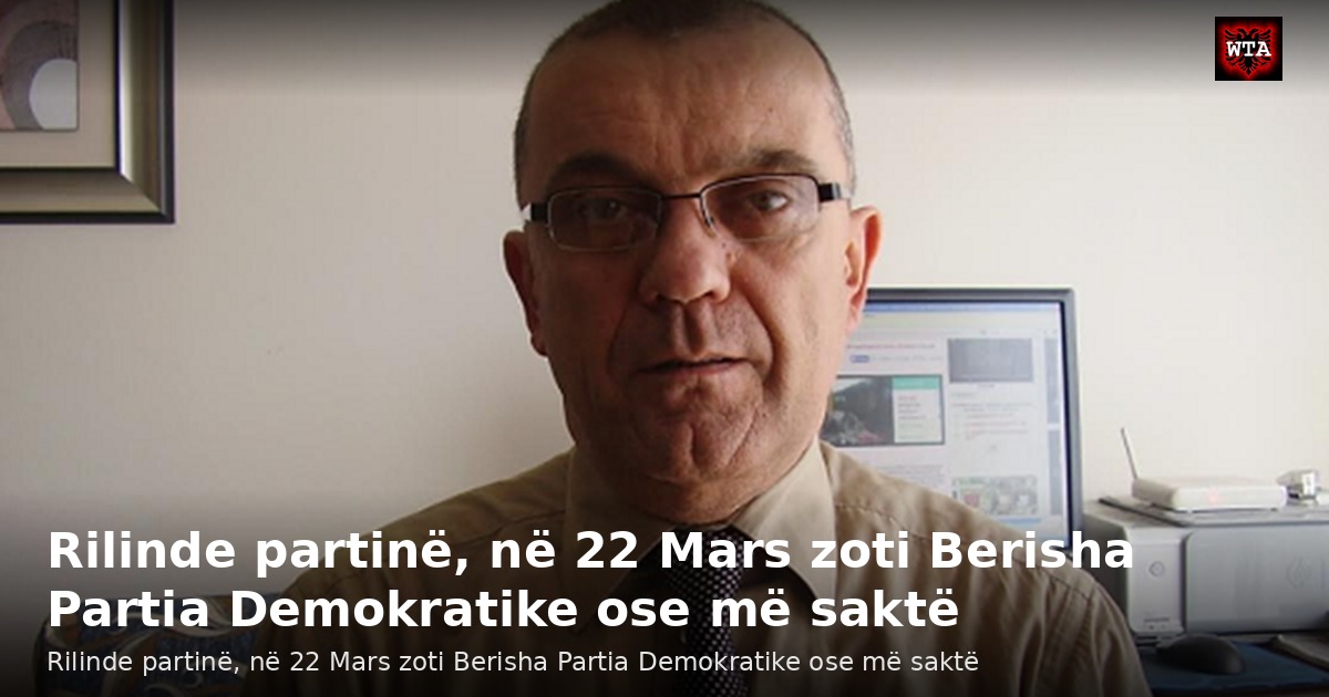 Rilinde partinë, në 22 Mars zoti Berisha Partia Demokratike ose më saktë