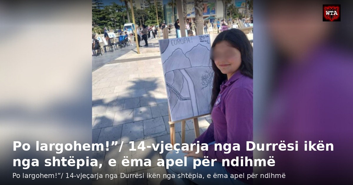 Po largohem!”/ 14-vjeçarja nga Durrësi ikën nga shtëpia, e ëma apel për ndihmë