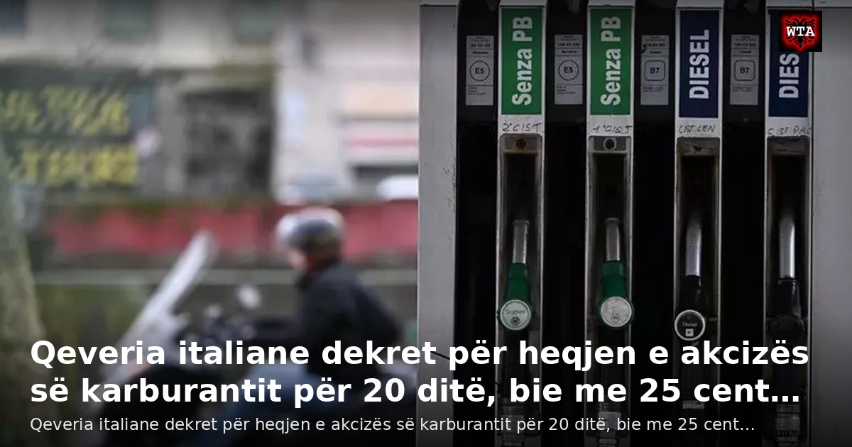 Qeveria italiane dekret për heqjen e akcizës së karburantit për 20 ditë, bie me 25 cent…