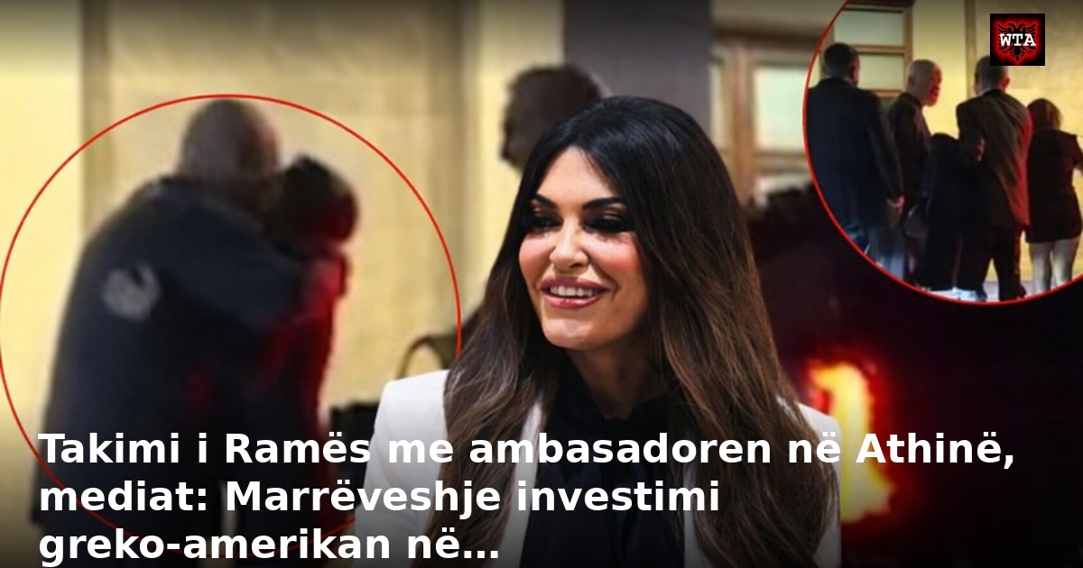 Takimi i Ramës me ambasadoren në Athinë, mediat: Marrëveshje investimi greko-amerikan në…