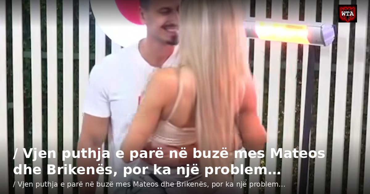 / Vjen puthja e parë në buzë mes Mateos dhe Brikenës, por ka një problem…