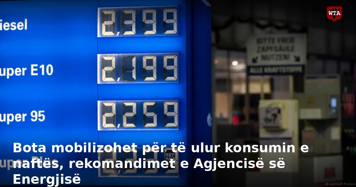 Bota mobilizohet për të ulur konsumin e naftës, rekomandimet e Agjencisë së Energjisë