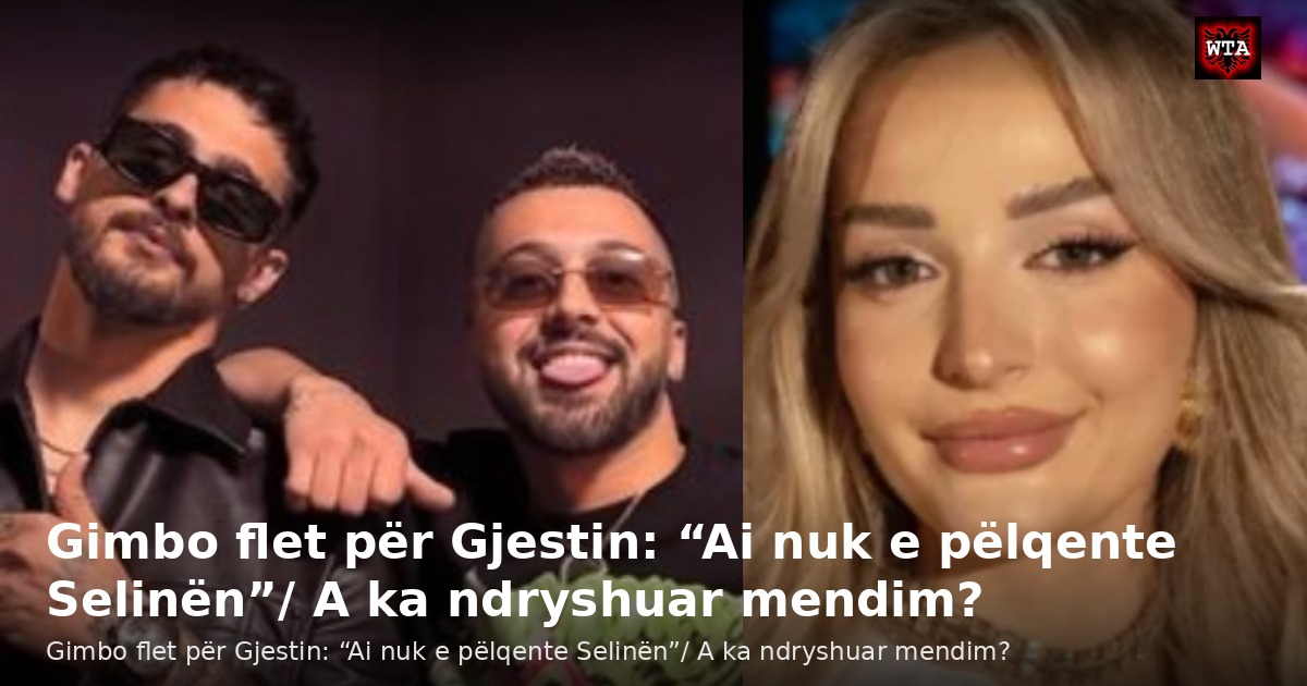 Gimbo flet për Gjestin: “Ai nuk e pëlqente Selinën”/ A ka ndryshuar mendim?