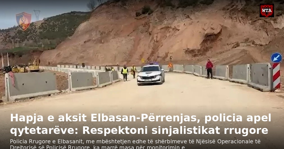 Hapja e aksit Elbasan-Përrenjas, policia apel qytetarëve: Respektoni sinjalistikat rrugore