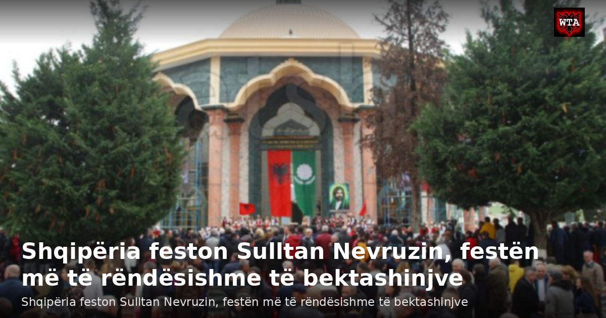 Shqipëria feston Sulltan Nevruzin, festën më të rëndësishme të bektashinjve