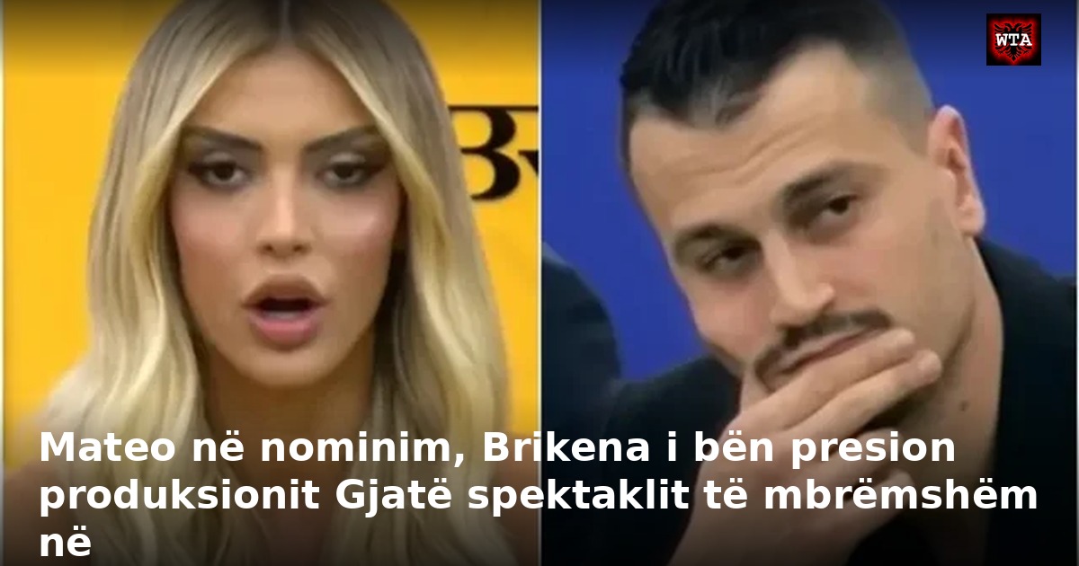 Mateo në nominim, Brikena i bën presion produksionit Gjatë spektaklit të mbrëmshëm në