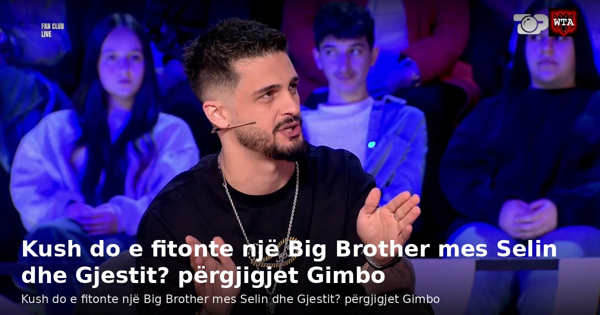 Kush do e fitonte një Big Brother mes Selin dhe Gjestit? përgjigjet Gimbo