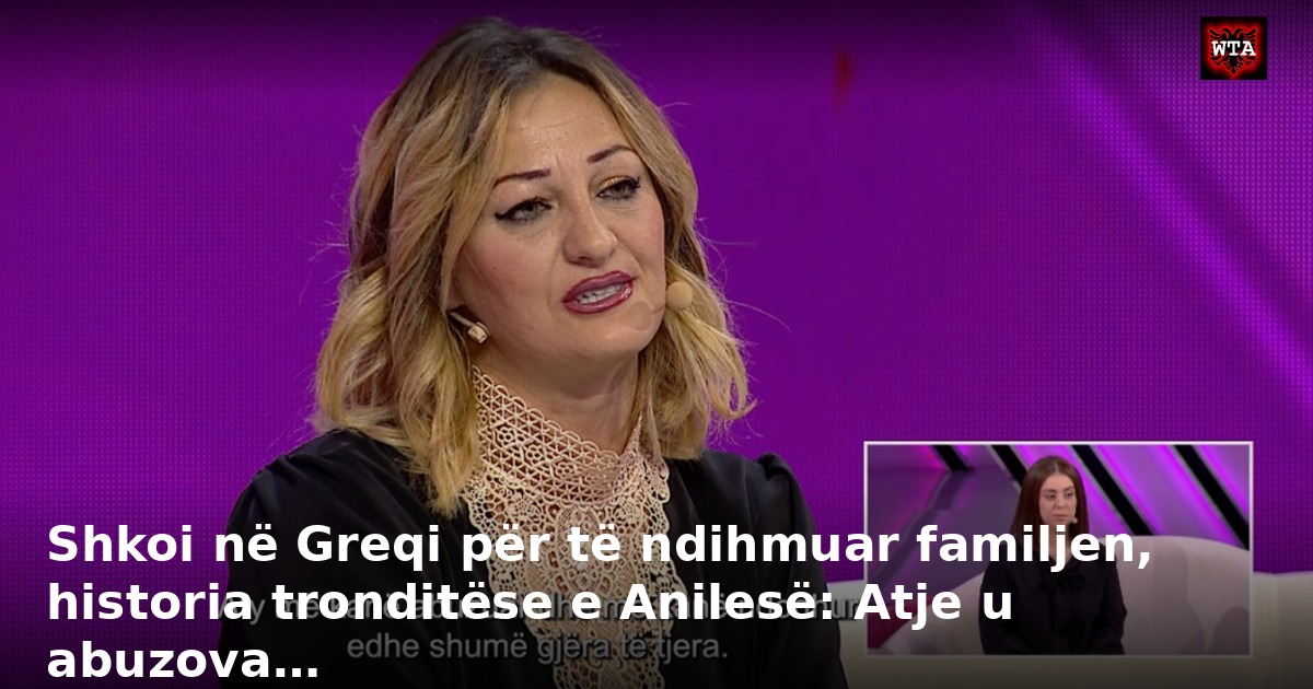 Shkoi në Greqi për të ndihmuar familjen, historia tronditëse e Anilesë: Atje u abuzova…