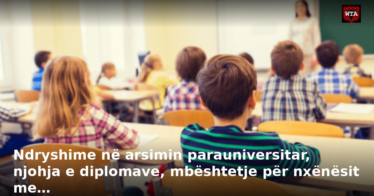 Ndryshime në arsimin parauniversitar, njohja e diplomave, mbështetje për nxënësit me…