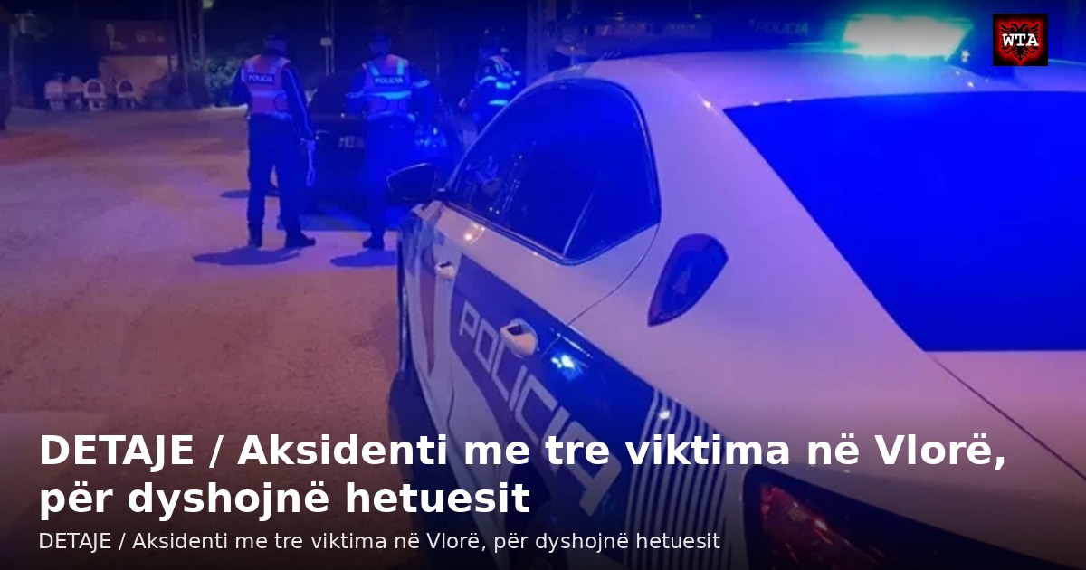 DETAJE / Aksidenti me tre viktima në Vlorë, për dyshojnë hetuesit