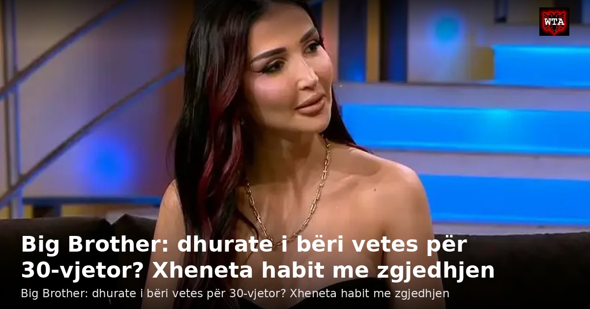 Big Brother: dhurate i bëri vetes për 30-vjetor? Xheneta habit me zgjedhjen