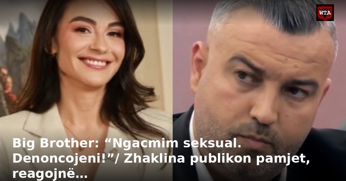 Big Brother: “Ngacmim seksual. Denoncojeni!”/ Zhaklina publikon pamjet, reagojnë…