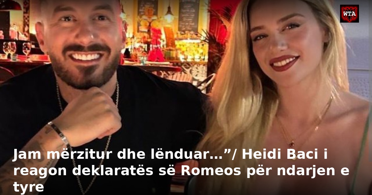Jam mërzitur dhe lënduar…”/ Heidi Baci i reagon deklaratës së Romeos për ndarjen e tyre