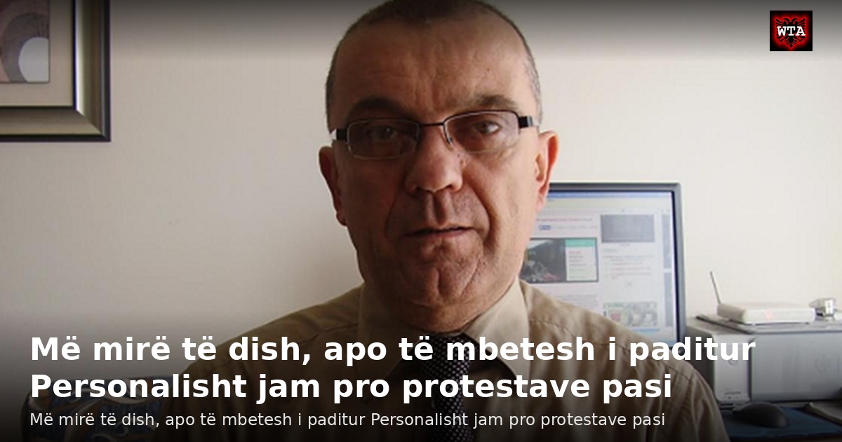Më mirë të dish, apo të mbetesh i paditur Personalisht jam pro protestave pasi