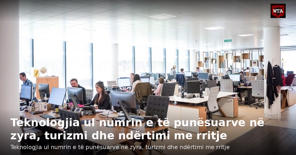 Teknologjia ul numrin e të punësuarve në zyra, turizmi dhe ndërtimi me rritje