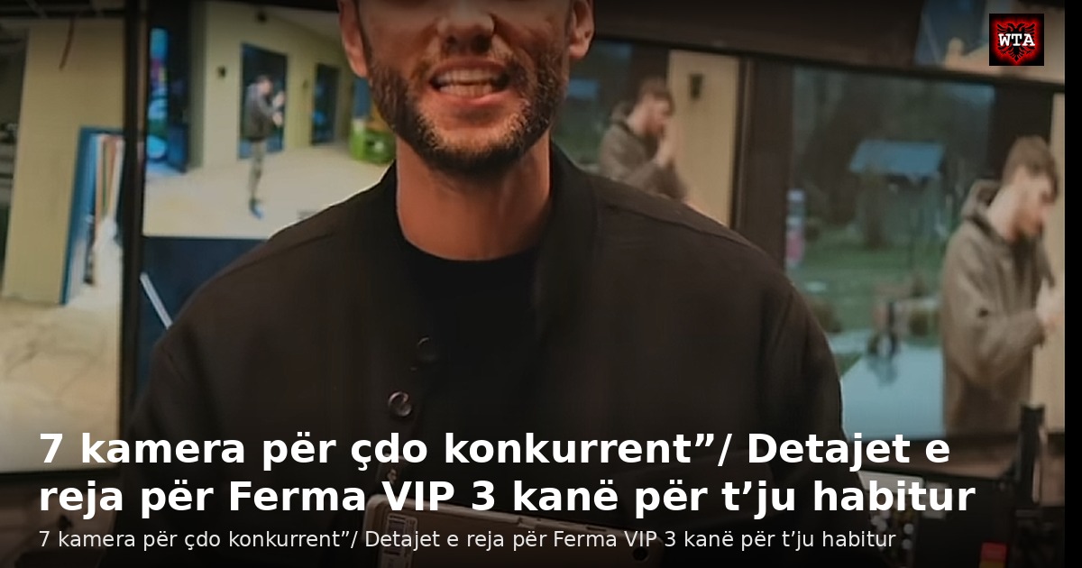 7 kamera për çdo konkurrent”/ Detajet e reja për Ferma VIP 3 kanë për t’ju habitur