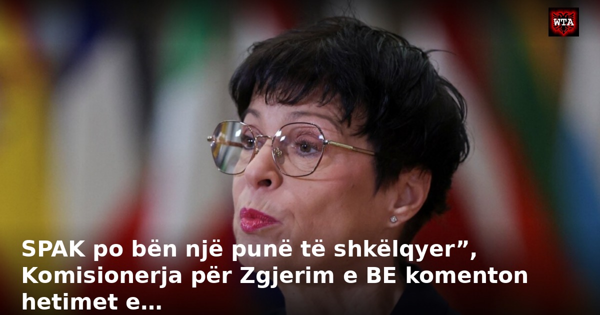 SPAK po bën një punë të shkëlqyer”, Komisionerja për Zgjerim e BE komenton hetimet e…