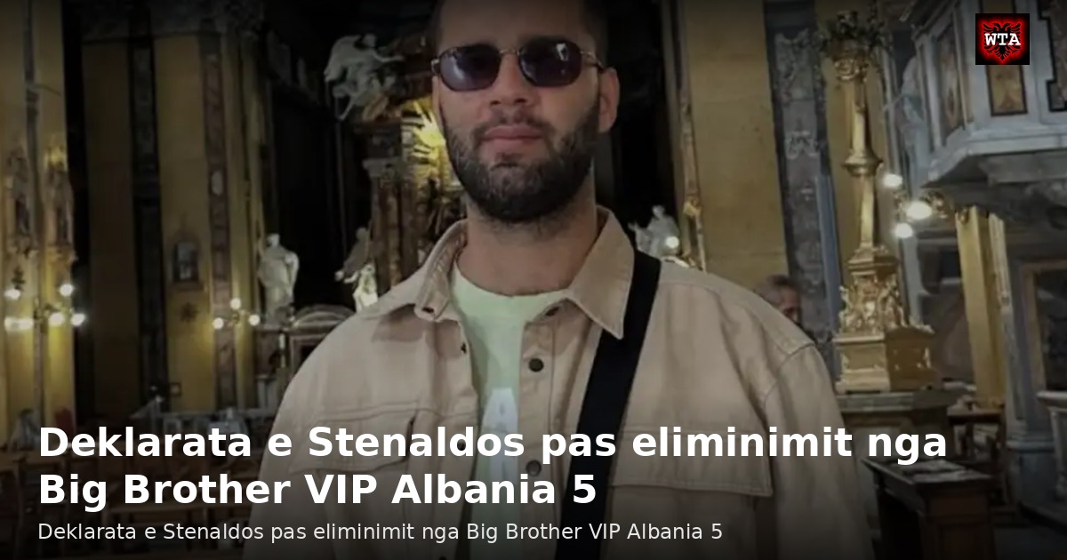 Deklarata e Stenaldos pas eliminimit nga Big Brother VIP Albania 5