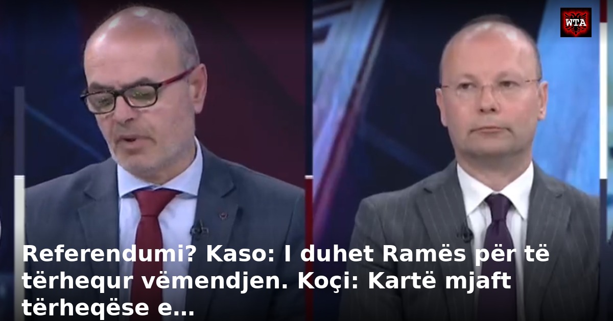Referendumi? Kaso: I duhet Ramës për të tërhequr vëmendjen. Koçi: Kartë mjaft tërheqëse e…